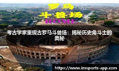 考古学家重现古罗马斗兽场：揭秘历史角斗士的奥秘